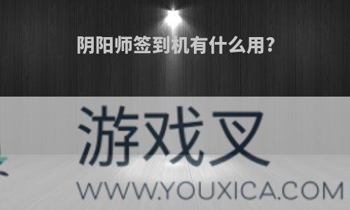 阴阳师签到机有什么用?