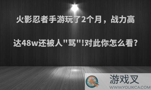 火影忍者手游玩了2个月，战力高达48w还被人