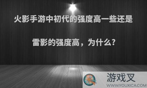 火影手游中初代的强度高一些还是雷影的强度高，为什么?