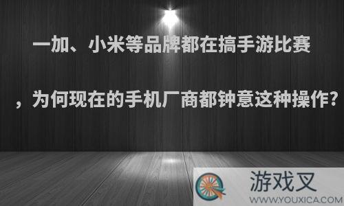 一加、小米等品牌都在搞手游比赛，为何现在的手机厂商都钟意这种操作?