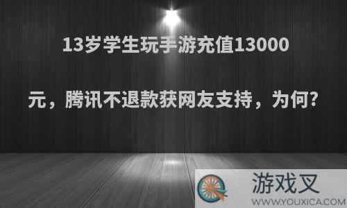 13岁学生玩手游充值13000元，腾讯不退款获网友支持，为何?