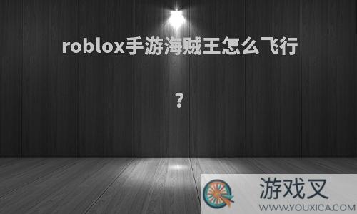 roblox手游海贼王怎么飞行?