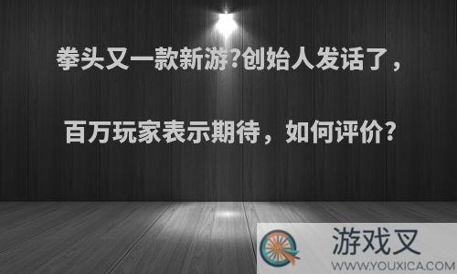 拳头又一款新游?创始人发话了，百万玩家表示期待，如何评价?