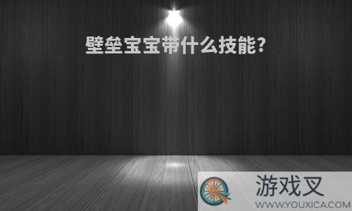 壁垒宝宝带什么技能?