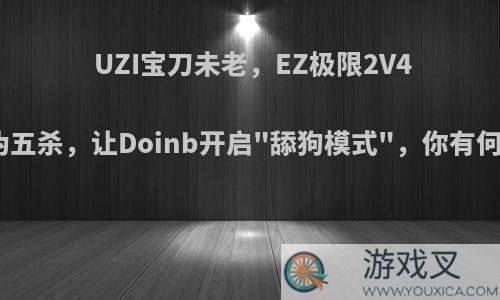 UZI宝刀未老，EZ极限2V4砍下伪五杀，让Doinb开启