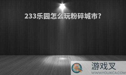 233乐园怎么玩粉碎城市?