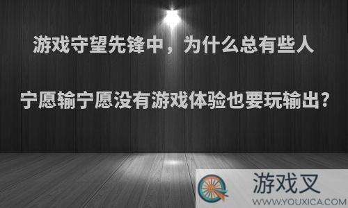 游戏守望先锋中，为什么总有些人宁愿输宁愿没有游戏体验也要玩输出?