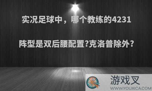 实况足球中，哪个教练的4231阵型是双后腰配置?克洛普除外?