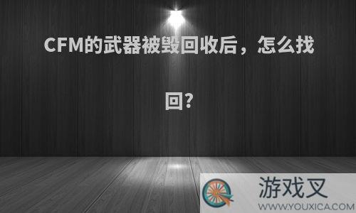 CFM的武器被毁回收后，怎么找回?