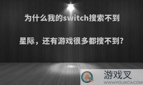 为什么我的switch搜索不到星际，还有游戏很多都搜不到?