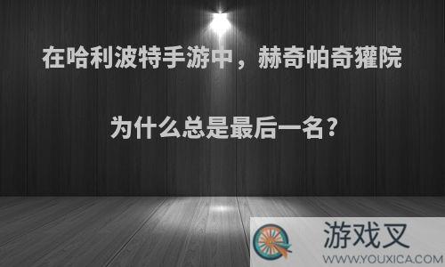 在哈利波特手游中，赫奇帕奇獾院为什么总是最后一名?