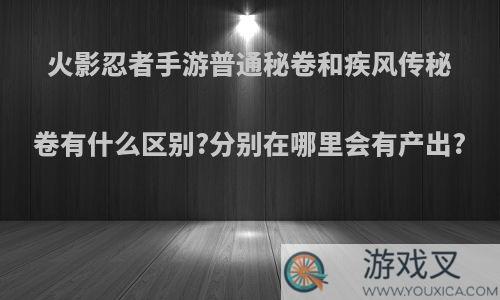 火影忍者手游普通秘卷和疾风传秘卷有什么区别?分别在哪里会有产出?