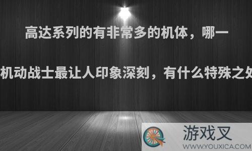 高达系列的有非常多的机体，哪一款机动战士最让人印象深刻，有什么特殊之处?