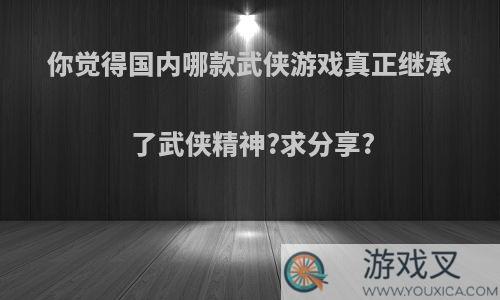 你觉得国内哪款武侠游戏真正继承了武侠精神?求分享?