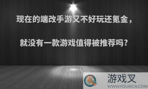 现在的端改手游又不好玩还氪金，就没有一款游戏值得被推荐吗?