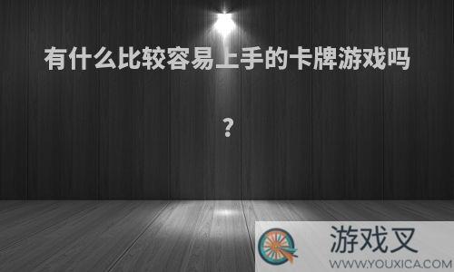 有什么比较容易上手的卡牌游戏吗?