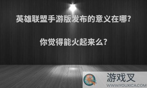 英雄联盟手游版发布的意义在哪?你觉得能火起来么?