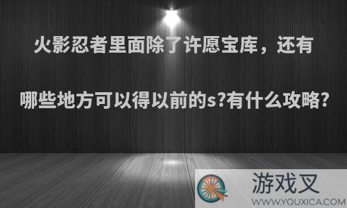 火影忍者里面除了许愿宝库，还有哪些地方可以得以前的s?有什么攻略?