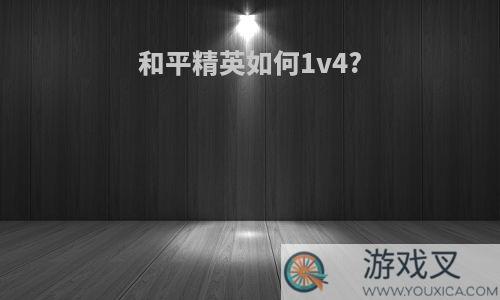 和平精英如何1v4?