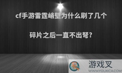 cf手游雷霆峭壁为什么刷了几个碎片之后一直不出弩?