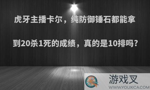 虎牙主播卡尔，纯防御锤石都能拿到20杀1死的成绩，真的是10排吗?