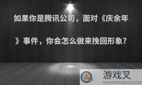 如果你是腾讯公司，面对《庆余年》事件，你会怎么做来挽回形象?