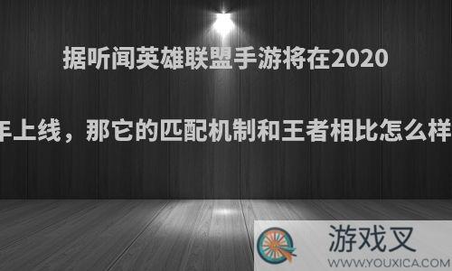 据听闻英雄联盟手游将在2020年上线，那它的匹配机制和王者相比怎么样?