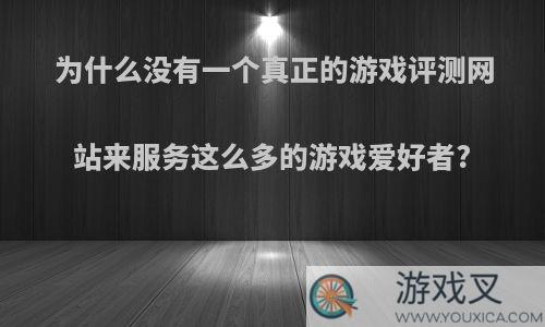 为什么没有一个真正的游戏评测网站来服务这么多的游戏爱好者?