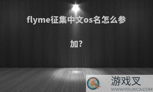 flyme征集中文os名怎么参加?