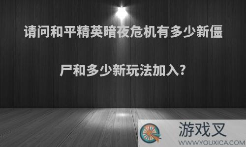 请问和平精英暗夜危机有多少新僵尸和多少新玩法加入?