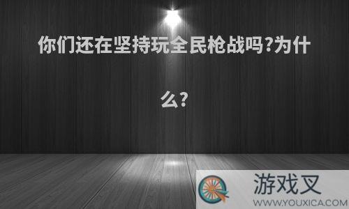 你们还在坚持玩全民枪战吗?为什么?