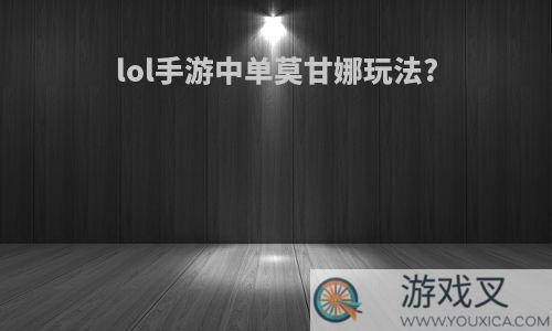 lol手游中单莫甘娜玩法?