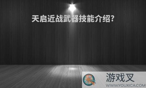 天启近战武器技能介绍?