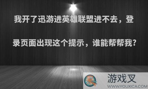 我开了迅游进英雄联盟进不去，登录页面出现这个提示，谁能帮帮我?