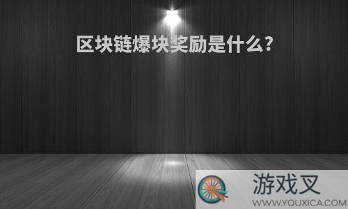 区块链爆块奖励是什么?