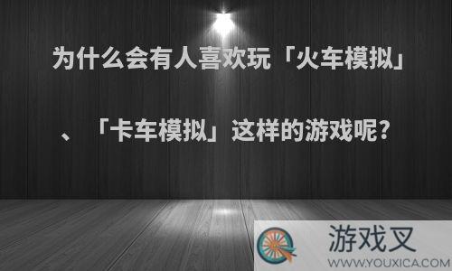 为什么会有人喜欢玩「火车模拟」、「卡车模拟」这样的游戏呢?