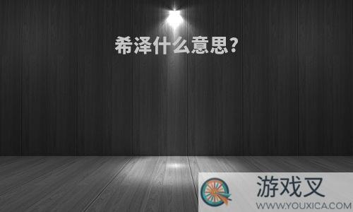 希泽什么意思?