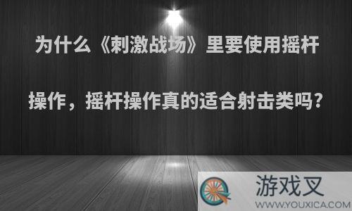 为什么《刺激战场》里要使用摇杆操作，摇杆操作真的适合射击类吗?