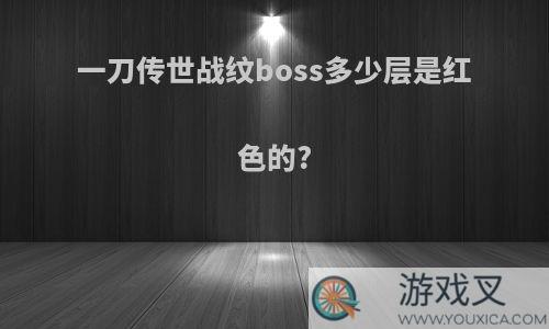 一刀传世战纹boss多少层是红色的?