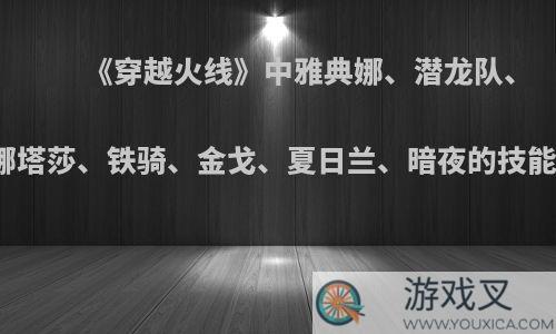 《穿越火线》中雅典娜、潜龙队、飞狐、娜塔莎、铁骑、金戈、夏日兰、暗夜的技能是什么?