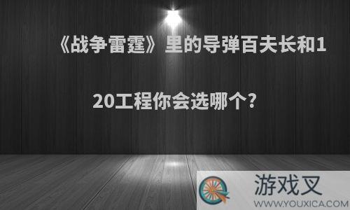 《战争雷霆》里的导弹百夫长和120工程你会选哪个?