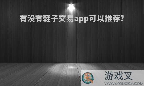 有没有鞋子交易app可以推荐?