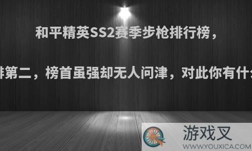 和平精英SS2赛季步枪排行榜，M4仅排第二，榜首虽强却无人问津，对此你有什么看法?