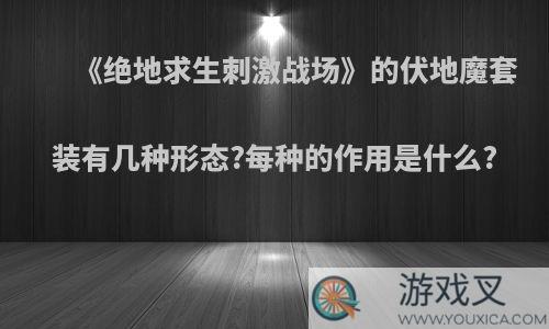 《绝地求生刺激战场》的伏地魔套装有几种形态?每种的作用是什么?