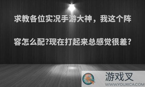 求教各位实况手游大神，我这个阵容怎么配?现在打起来总感觉很差?