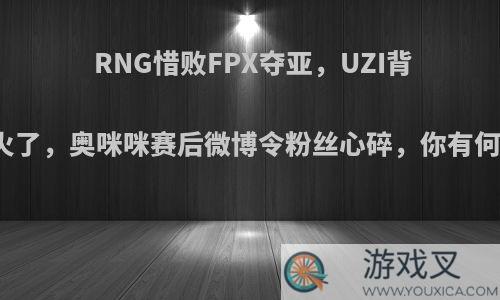 RNG惜败FPX夺亚，UZI背影图火了，奥咪咪赛后微博令粉丝心碎，你有何看法?