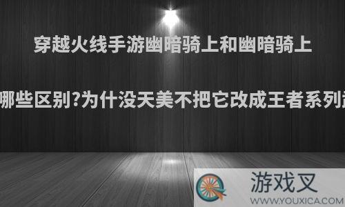 穿越火线手游幽暗骑上和幽暗骑上觉醒有哪些区别?为什没天美不把它改成王者系列武器呢?