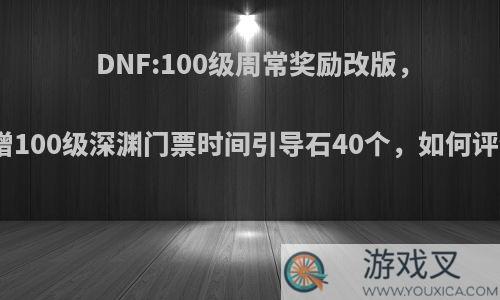 DNF:100级周常奖励改版，新增100级深渊门票时间引导石40个，如何评价?