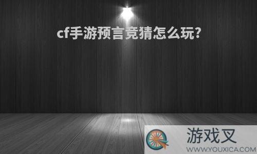 cf手游预言竞猜怎么玩?