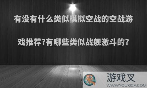 有没有什么类似模拟空战的空战游戏推荐?有哪些类似战舰激斗的?